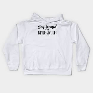 Stay Focused and Never Give Up Positive Inspiration Quote Artwork Kids Hoodie